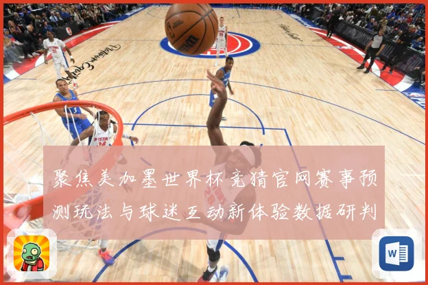 聚焦美加墨世界杯竞猜官网赛事预测玩法与球迷互动新体验数据研判：最新赛事动态与深度分析