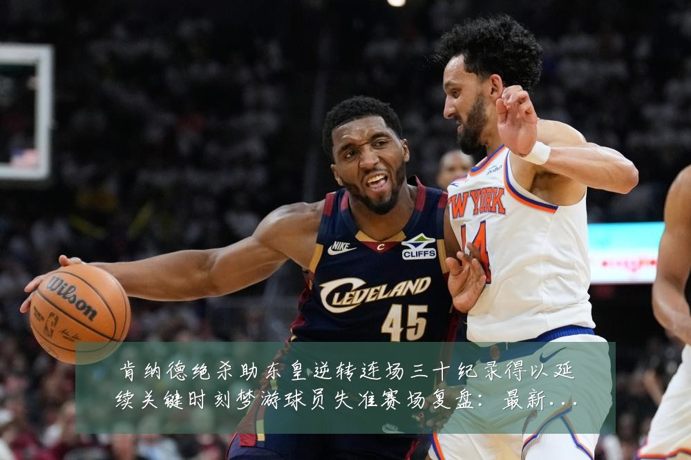 肯纳德绝杀助东皇逆转连场三十纪录得以延续关键时刻梦游球员失准赛场复盘:最新赛事动态与深度分析